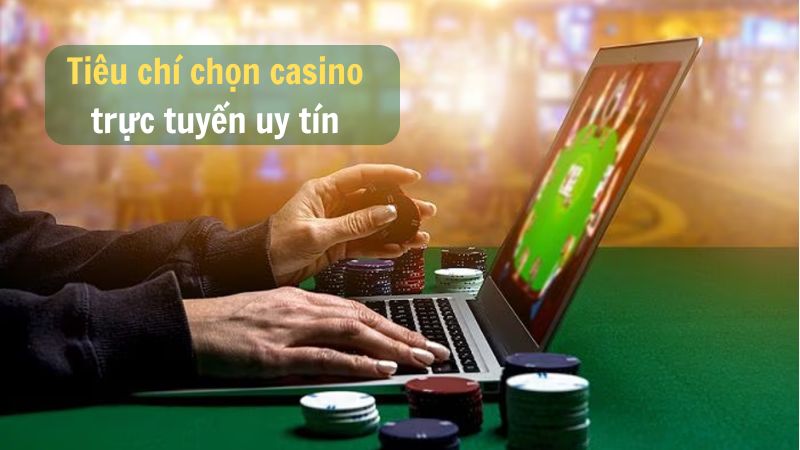 Tiêu chí tìm đúng sòng bạc casino trực tuyến uy tín